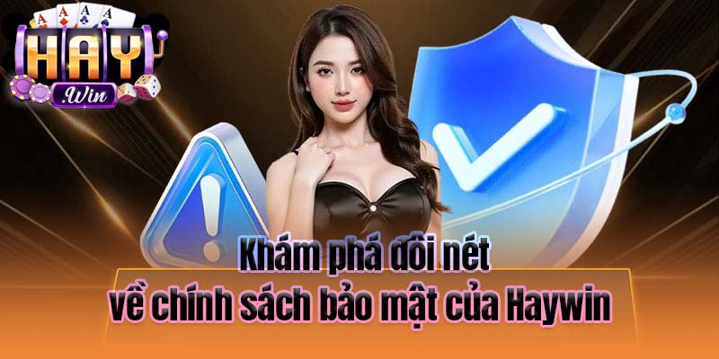 Khám phá đôi nét về chính sách bảo mật của Haywin