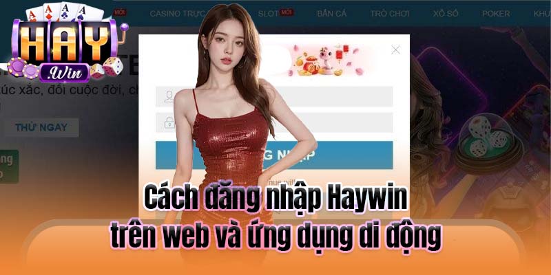 Cách đăng nhập Haywin trên web và ứng dụng di động