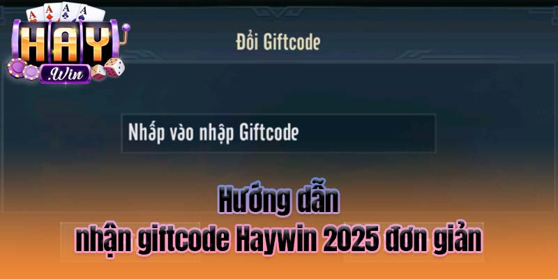 Hướng dẫn nhận giftcode Haywin 2025 đơn giản