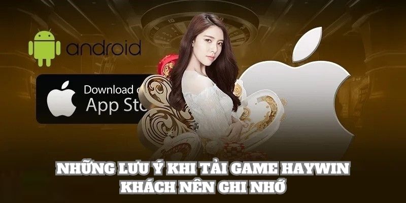 Những lưu ý khi tải game Haywin khách nên ghi nhớ