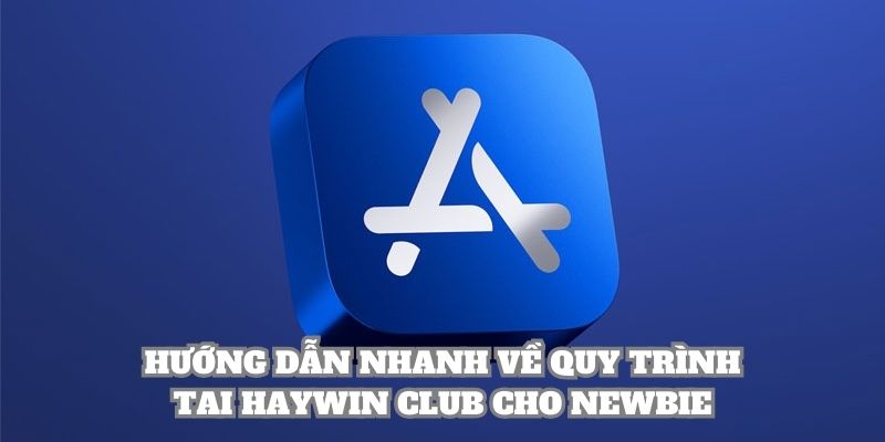 Hướng dẫn nhanh về quy trình tai Haywin Club cho newbie