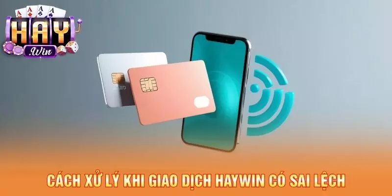 Cách xử lý khi giao dịch Haywin có sai lệch