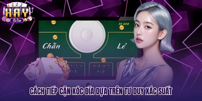 cach-tiep-can-xoc-dia-dua-tren-tu-duy-xac-suat Chiến lược tư duy xác suất cùng thuật toán xóc đĩa