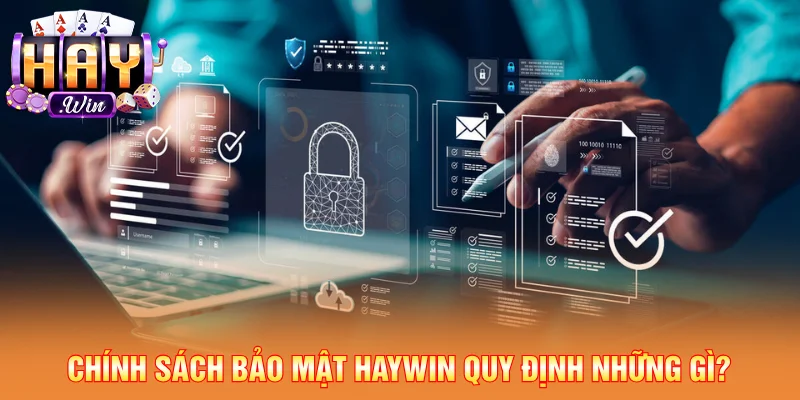 Chính sách bảo mật Haywin làm rõ các nguyên tắc liên quan đến dữ liệu