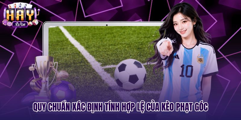 Quy chuẩn công nhận kèo phạt góc hợp lệ trên sân cỏ