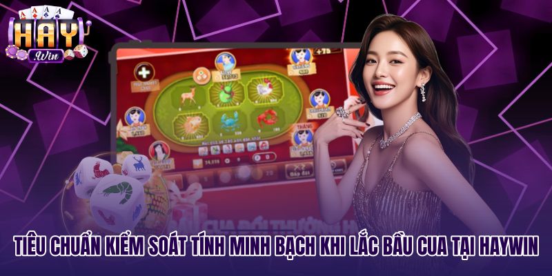 Hệ thống kiểm soát minh bạch khi lắc bầu cua tại Haywin